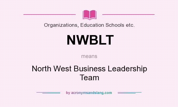 What does NWBLT mean? It stands for North West Business Leadership Team