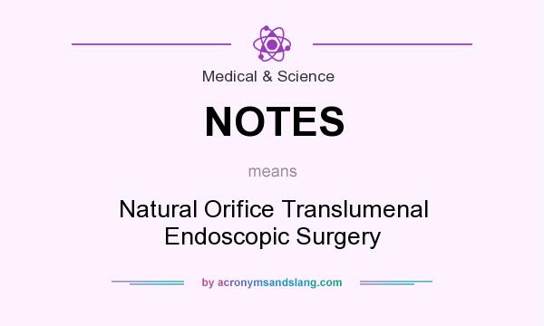 What does NOTES mean? It stands for Natural Orifice Translumenal Endoscopic Surgery