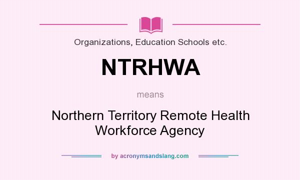 What does NTRHWA mean? It stands for Northern Territory Remote Health Workforce Agency