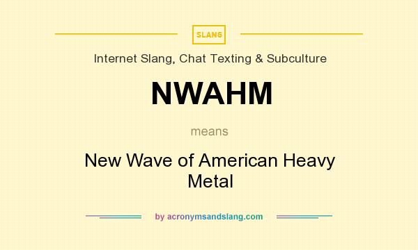 What does NWAHM mean? It stands for New Wave of American Heavy Metal