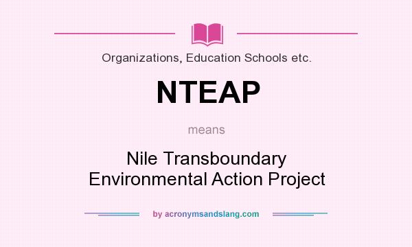 What does NTEAP mean? It stands for Nile Transboundary Environmental Action Project
