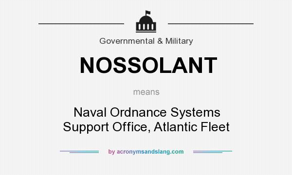 What does NOSSOLANT mean? It stands for Naval Ordnance Systems Support Office, Atlantic Fleet