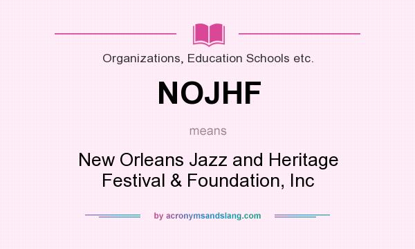 What does NOJHF mean? It stands for New Orleans Jazz and Heritage Festival & Foundation, Inc
