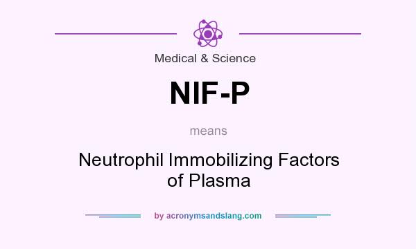 What does NIF-P mean? It stands for Neutrophil Immobilizing Factors of Plasma