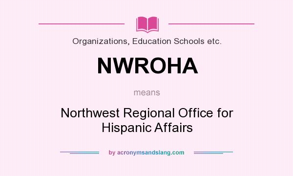 What does NWROHA mean? It stands for Northwest Regional Office for Hispanic Affairs