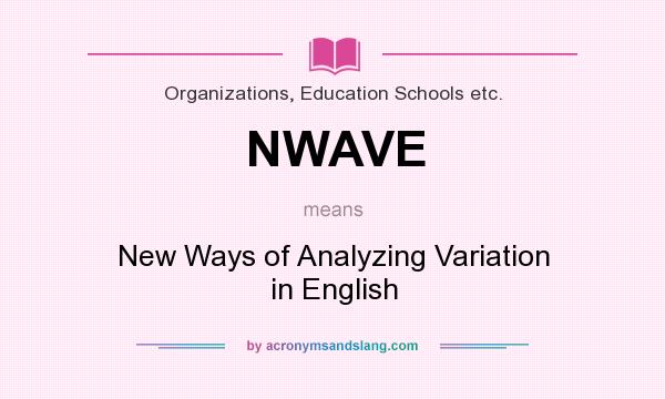 What does NWAVE mean? It stands for New Ways of Analyzing Variation in English