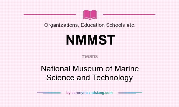 What does NMMST mean? It stands for National Museum of Marine Science and Technology