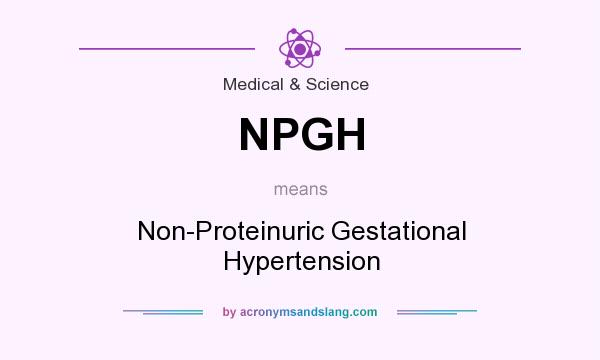 What does NPGH mean? It stands for Non-Proteinuric Gestational Hypertension