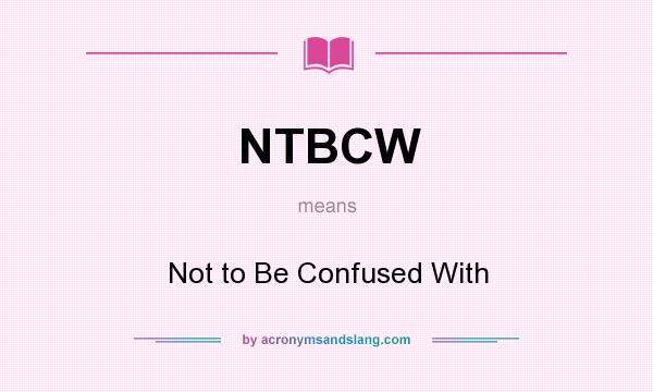 What does NTBCW mean? It stands for Not to Be Confused With