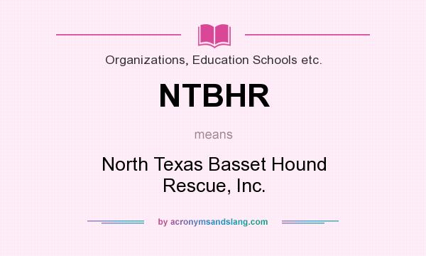 What does NTBHR mean? It stands for North Texas Basset Hound Rescue, Inc.