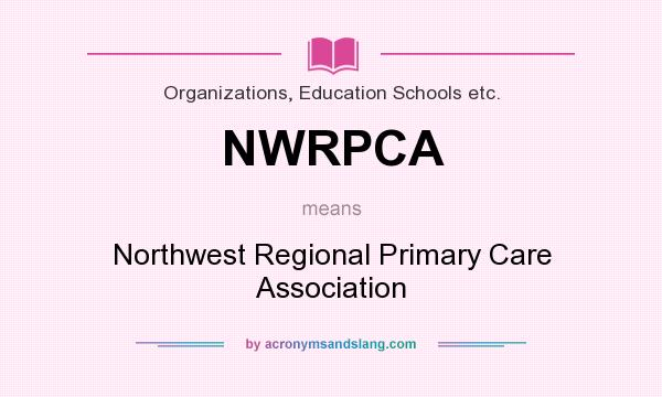 What does NWRPCA mean? It stands for Northwest Regional Primary Care Association