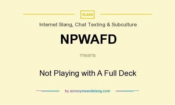 What does NPWAFD mean? It stands for Not Playing with A Full Deck
