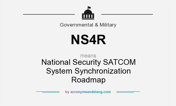 What does NS4R mean? It stands for National Security SATCOM System Synchronization Roadmap