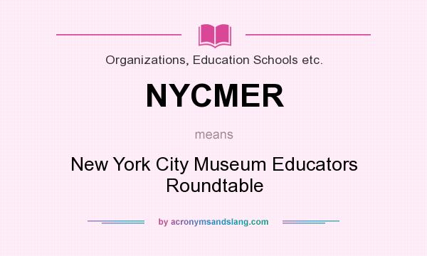 What does NYCMER mean? It stands for New York City Museum Educators Roundtable