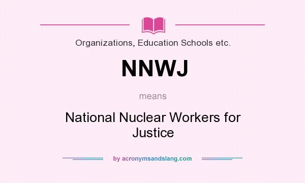 What does NNWJ mean? It stands for National Nuclear Workers for Justice