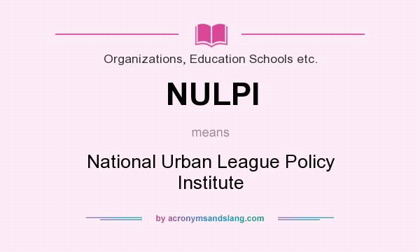 What does NULPI mean? It stands for National Urban League Policy Institute
