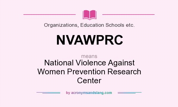 What does NVAWPRC mean? It stands for National Violence Against Women Prevention Research Center