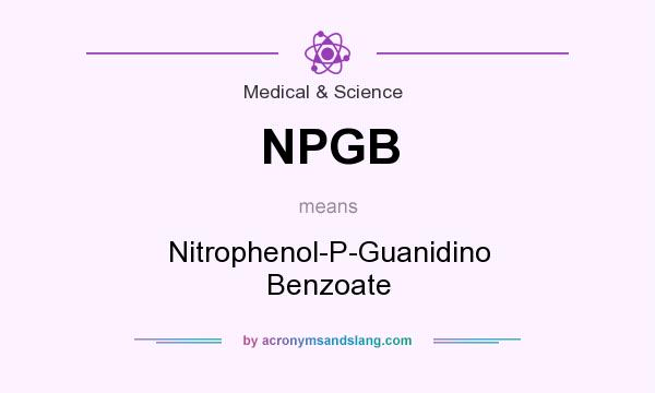 What does NPGB mean? It stands for Nitrophenol-P-Guanidino Benzoate