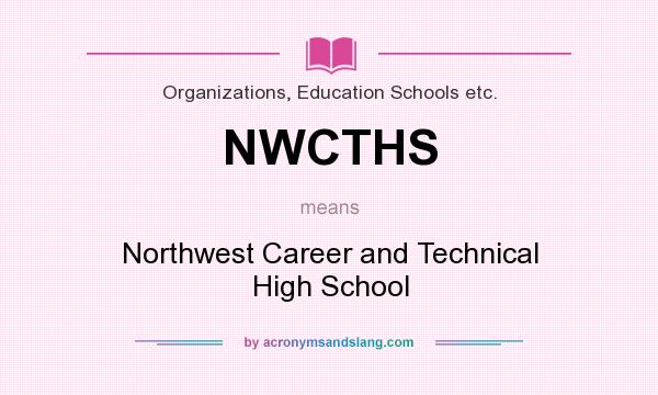 What does NWCTHS mean? It stands for Northwest Career and Technical High School