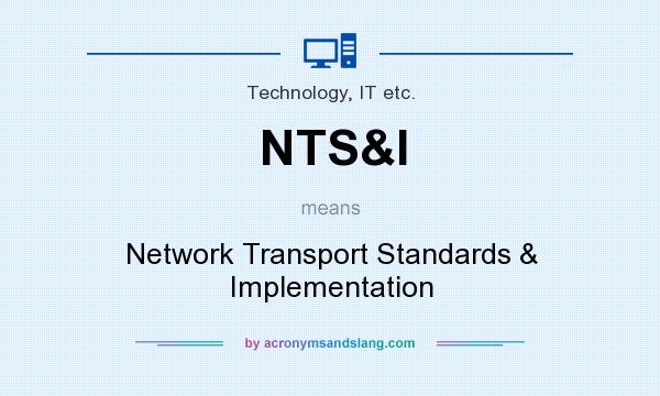 What does NTS&I mean? It stands for Network Transport Standards & Implementation