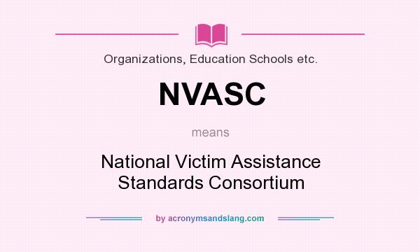What does NVASC mean? It stands for National Victim Assistance Standards Consortium