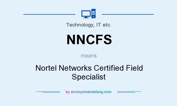 What does NNCFS mean? It stands for Nortel Networks Certified Field Specialist