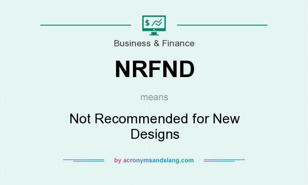 What does NRFND mean? It stands for Not Recommended for New Designs
