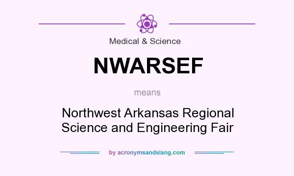 What does NWARSEF mean? It stands for Northwest Arkansas Regional Science and Engineering Fair