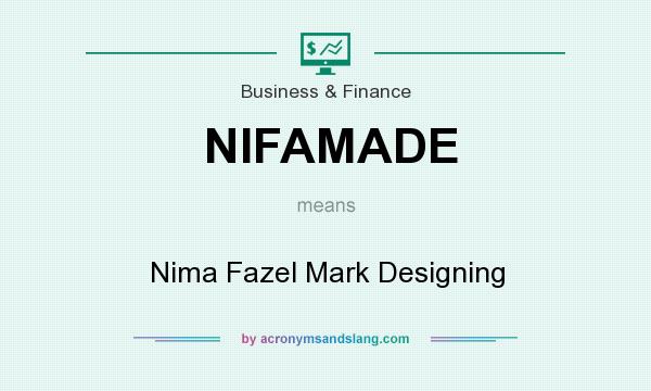 What does NIFAMADE mean? It stands for Nima Fazel Mark Designing
