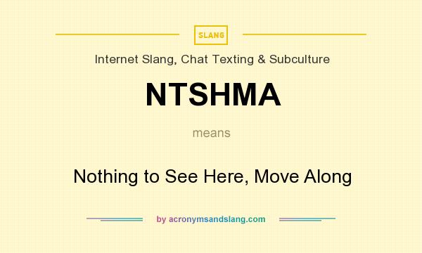 What does NTSHMA mean? It stands for Nothing to See Here, Move Along
