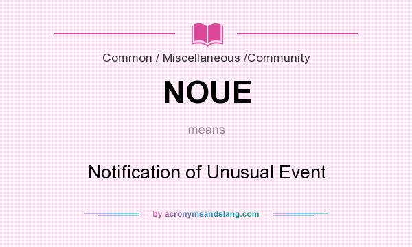 What does NOUE mean? It stands for Notification of Unusual Event