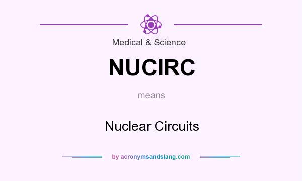 What does NUCIRC mean? It stands for Nuclear Circuits
