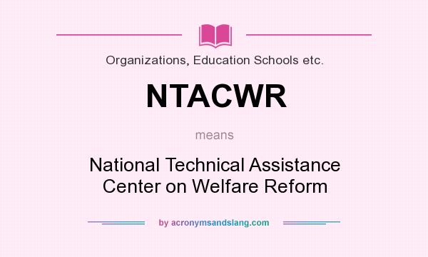 What does NTACWR mean? It stands for National Technical Assistance Center on Welfare Reform