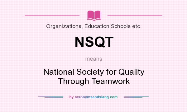 What does NSQT mean? It stands for National Society for Quality Through Teamwork