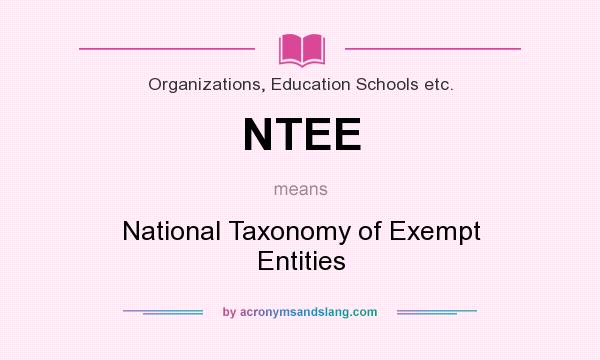 What does NTEE mean? It stands for National Taxonomy of Exempt Entities