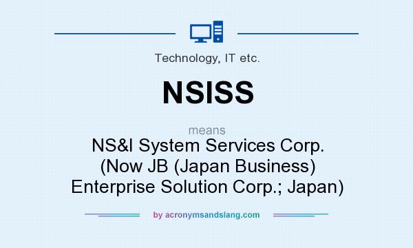 What does NSISS mean? It stands for NS&I System Services Corp. (Now JB (Japan Business) Enterprise Solution Corp.; Japan)
