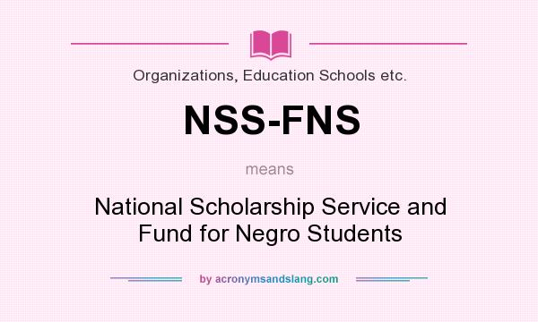 What does NSS-FNS mean? It stands for National Scholarship Service and Fund for Negro Students