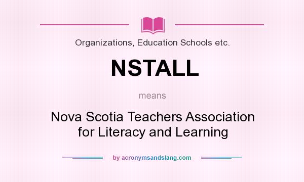 What does NSTALL mean? It stands for Nova Scotia Teachers Association for Literacy and Learning
