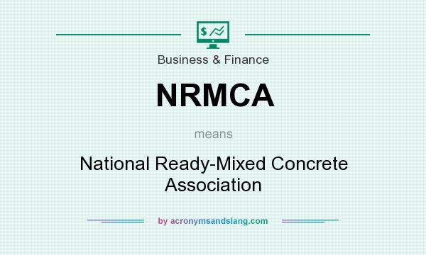 What does NRMCA mean? It stands for National Ready-Mixed Concrete Association