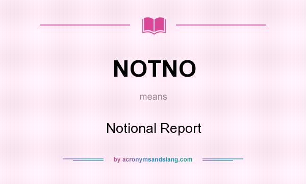 What does NOTNO mean? It stands for Notional Report