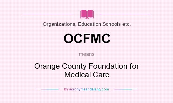 What does OCFMC mean? It stands for Orange County Foundation for Medical Care
