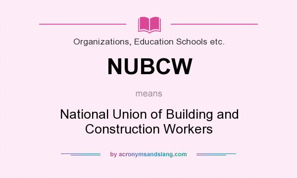 What does NUBCW mean? It stands for National Union of Building and Construction Workers