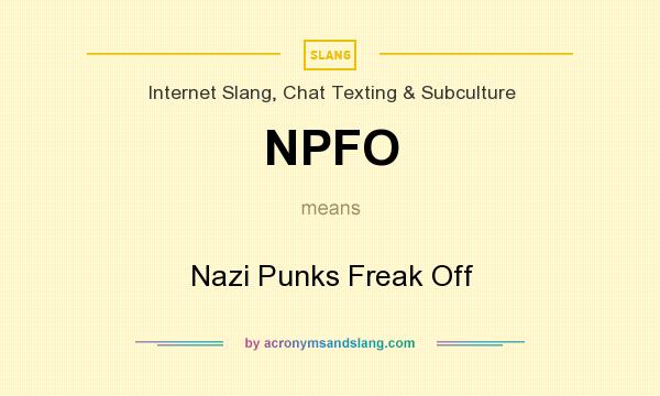 What does NPFO mean? It stands for Nazi Punks Freak Off