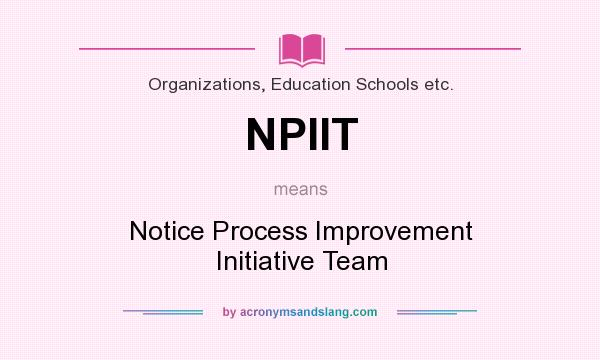What does NPIIT mean? It stands for Notice Process Improvement Initiative Team