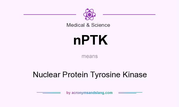 What does nPTK mean? It stands for Nuclear Protein Tyrosine Kinase