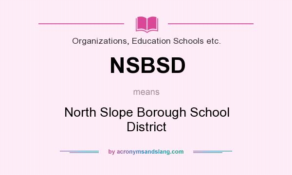 What does NSBSD mean? It stands for North Slope Borough School District