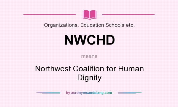 What does NWCHD mean? It stands for Northwest Coalition for Human Dignity