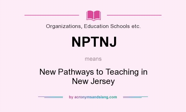 What does NPTNJ mean? It stands for New Pathways to Teaching in New Jersey