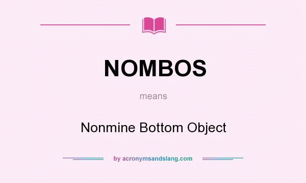 What does NOMBOS mean? It stands for Nonmine Bottom Object