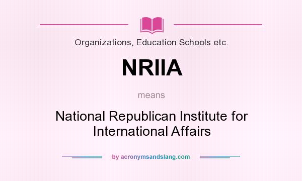 What does NRIIA mean? It stands for National Republican Institute for International Affairs